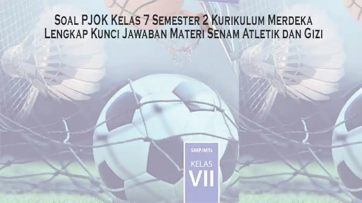 5 Soal PJOK Kelas 7 Semester 2 dan Kunci Jawaban Wajib Tahu Sebelum Ujian 2026
