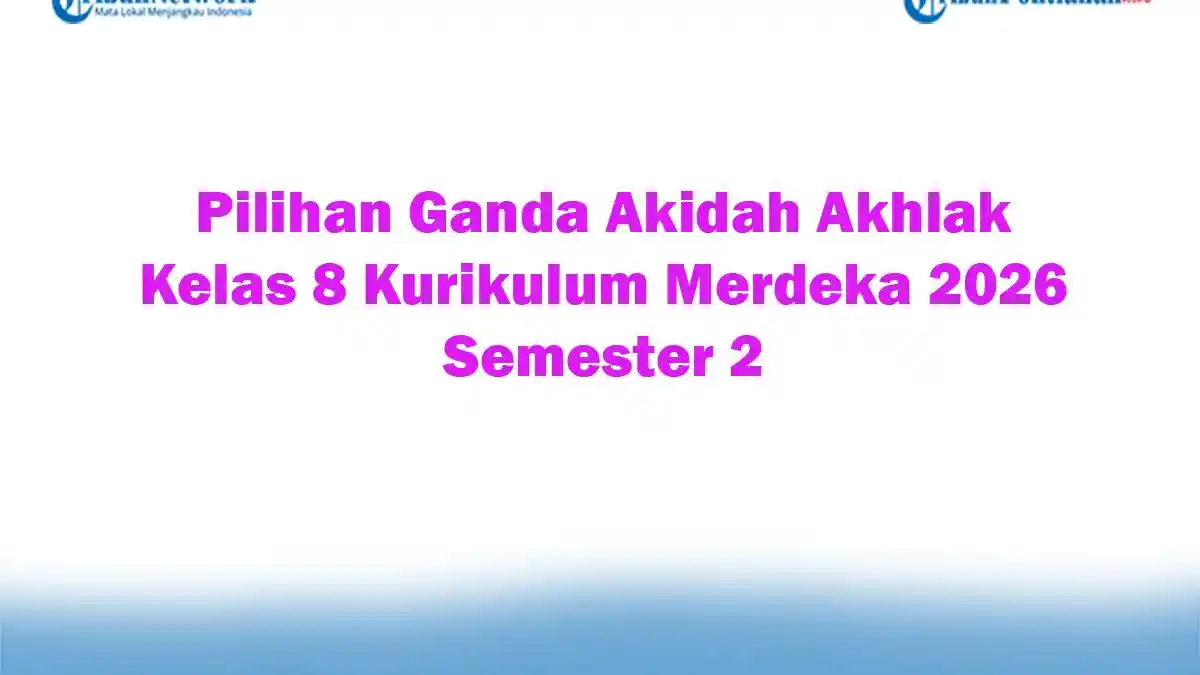 Soal Akidah Akhlak Kelas 8 Semester 2 dan Kunci Jawaban: 7 Rahasia Lulus Ujian 2026
