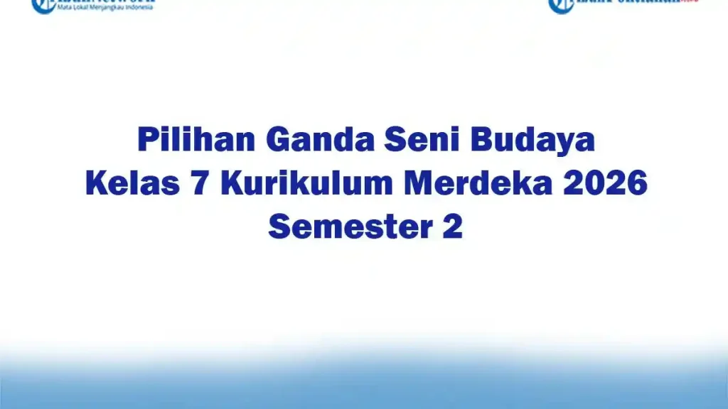 Wajib Tahu! 50 Soal Seni Budaya Kelas 7 Semester 2 dan Kunci Jawaban PAT 2026