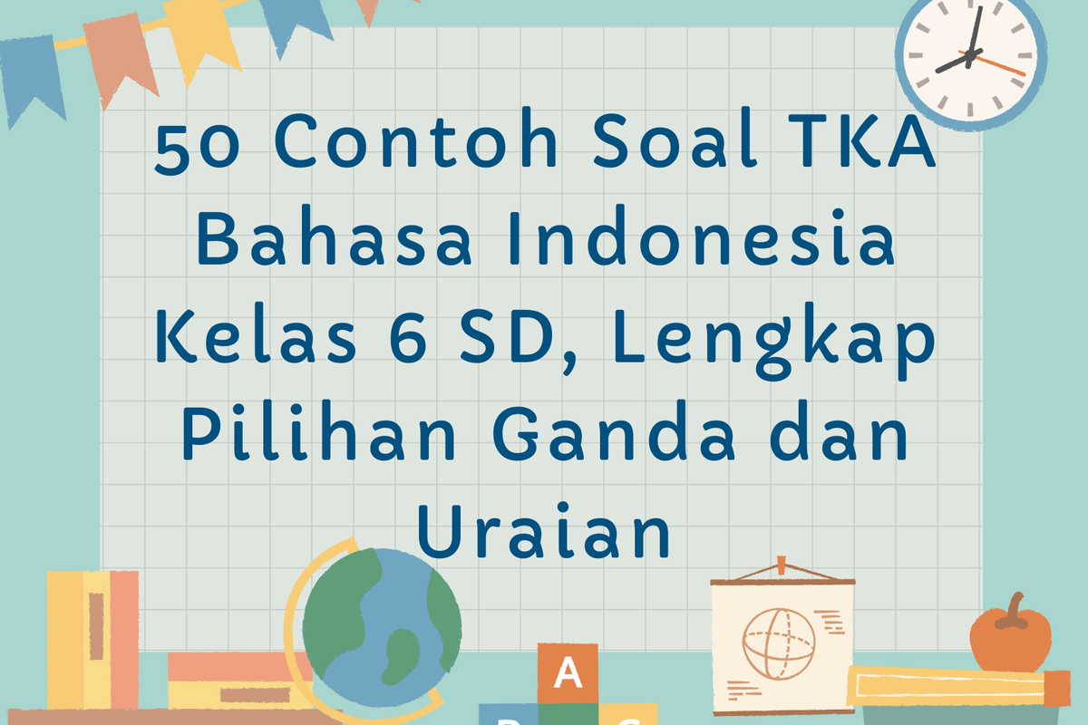 50 Contoh Soal TKA Bahasa Indonesia Kelas 6 SD Lengkap Pilihan Ganda 50 Contoh Soal TKA Bahasa Indonesia Kelas 6 SD Lengkap Pilihan Ganda